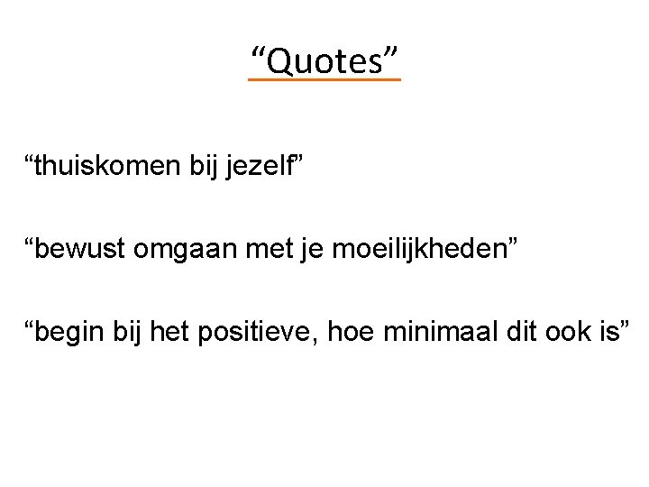 “Quotes” “thuiskomen bij jezelf” “bewust omgaan met je moeilijkheden” “begin bij het positieve, hoe