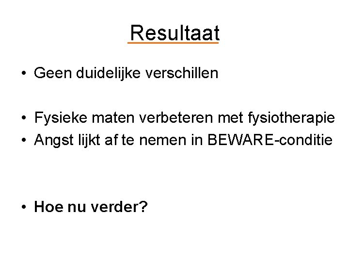 Resultaat • Geen duidelijke verschillen • Fysieke maten verbeteren met fysiotherapie • Angst lijkt