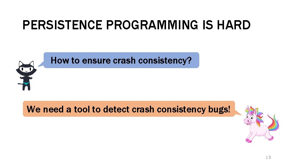 PERSISTENCE PROGRAMMING IS HARD How to ensure crash consistency? We need a tool to