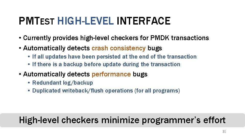 PMTEST HIGH-LEVEL INTERFACE • Currently provides high-level checkers for PMDK transactions • Automatically detects