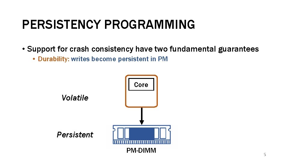 PERSISTENCY PROGRAMMING • Support for crash consistency have two fundamental guarantees • Durability: writes