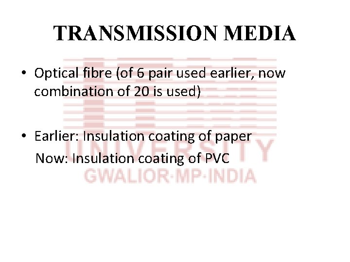 TRANSMISSION MEDIA • Optical fibre (of 6 pair used earlier, now combination of 20