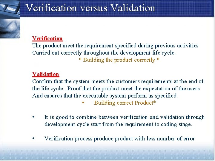 Verification versus Validation Verification The product meet the requirement specified during previous activities Carried
