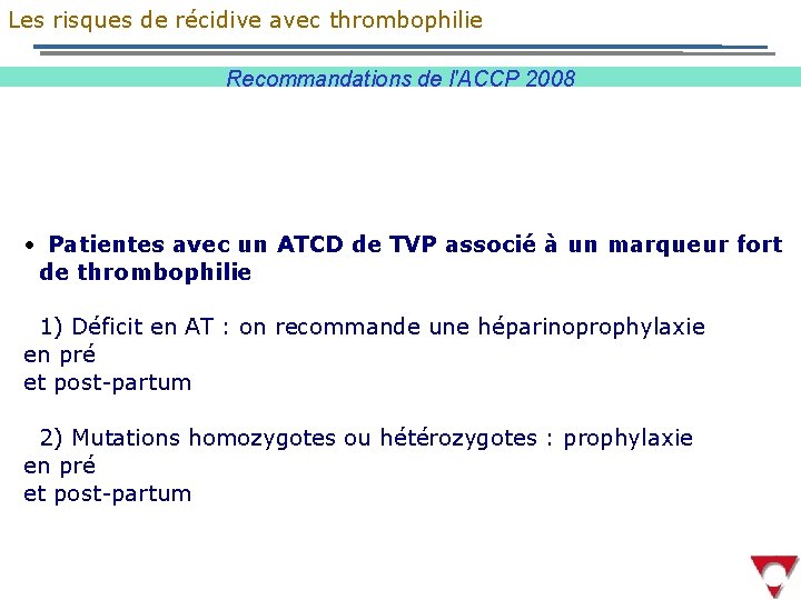 Les risques de récidive avec thrombophilie Recommandations de l'ACCP 2008 • Patientes avec un