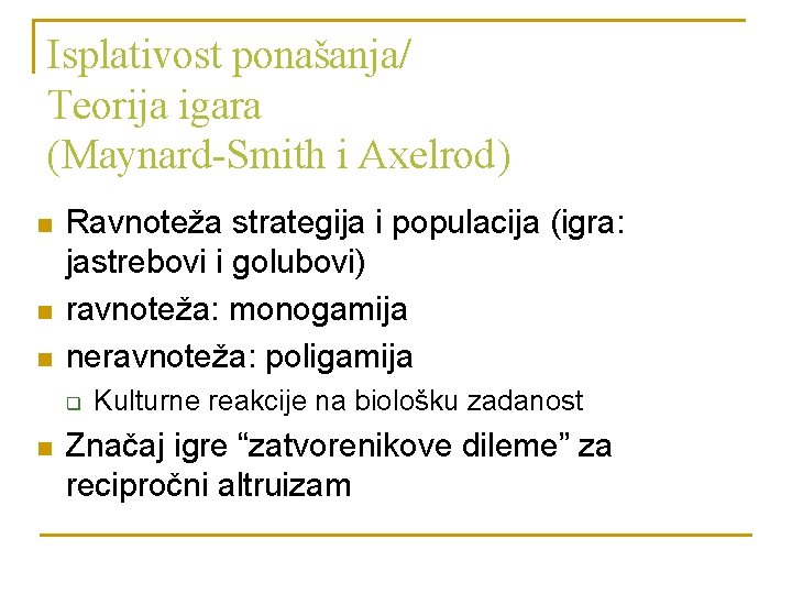 Isplativost ponašanja/ Teorija igara (Maynard-Smith i Axelrod) n n n Ravnoteža strategija i populacija