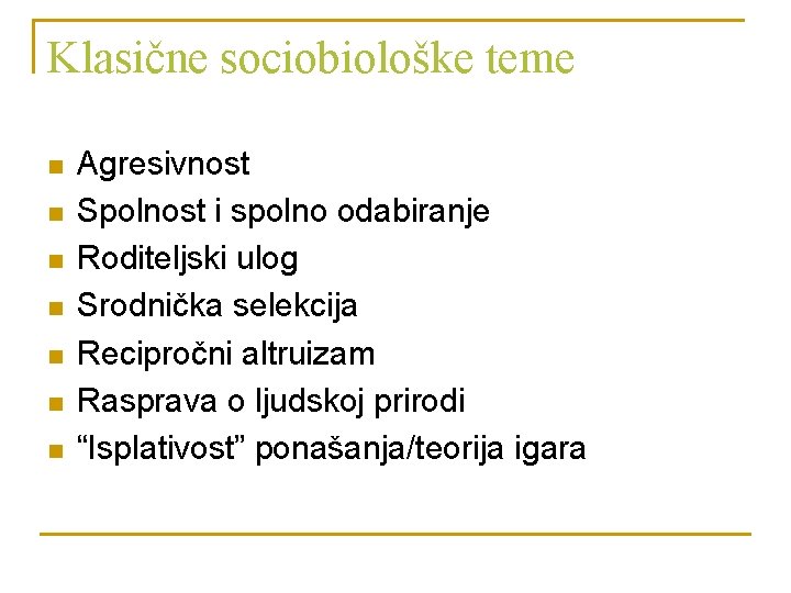 Klasične sociobiološke teme n n n n Agresivnost Spolnost i spolno odabiranje Roditeljski ulog