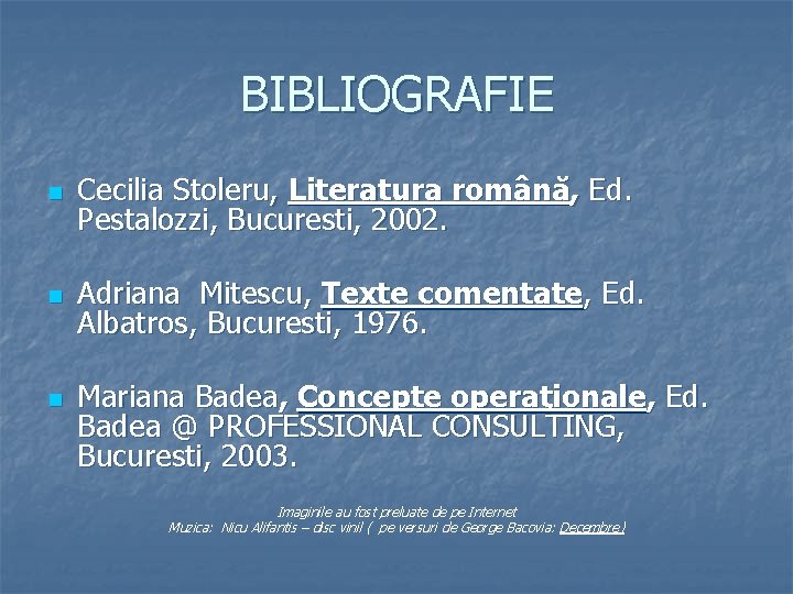 BIBLIOGRAFIE n Cecilia Stoleru, Literatura română, Ed. Pestalozzi, Bucuresti, 2002. n Adriana Mitescu, Texte