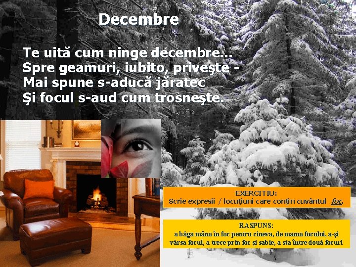 Decembre Te uită cum ninge decembre. . . Spre geamuri, iubito, priveşte Mai spune