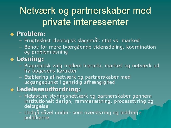 Netværk og partnerskaber med private interessenter u Problem: – Frugtesløst ideologisk slagsmål: stat vs.