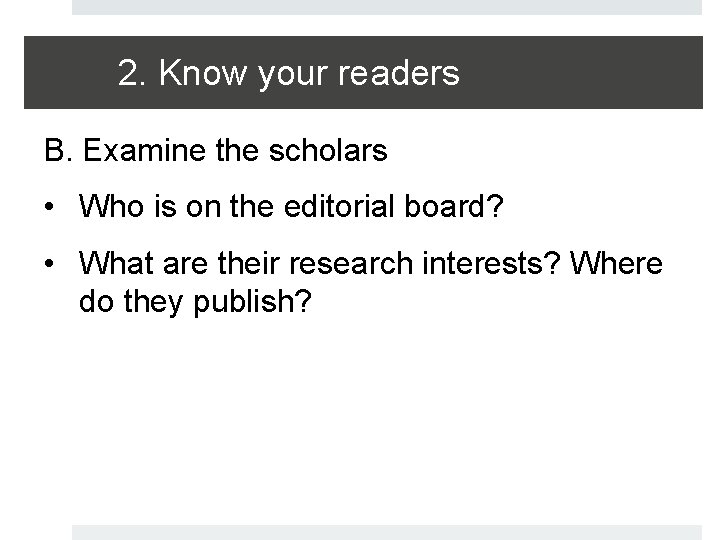 2. Know your readers B. Examine the scholars • Who is on the editorial