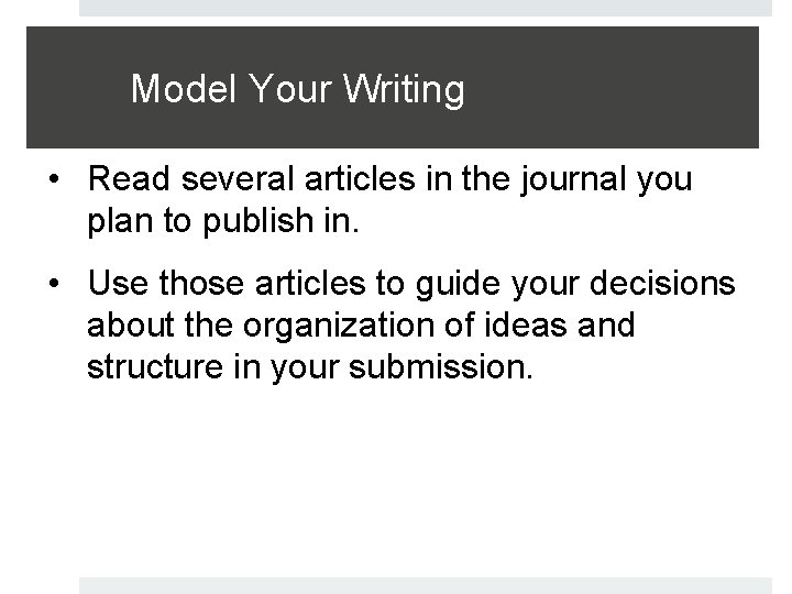 Model Your Writing • Read several articles in the journal you plan to publish