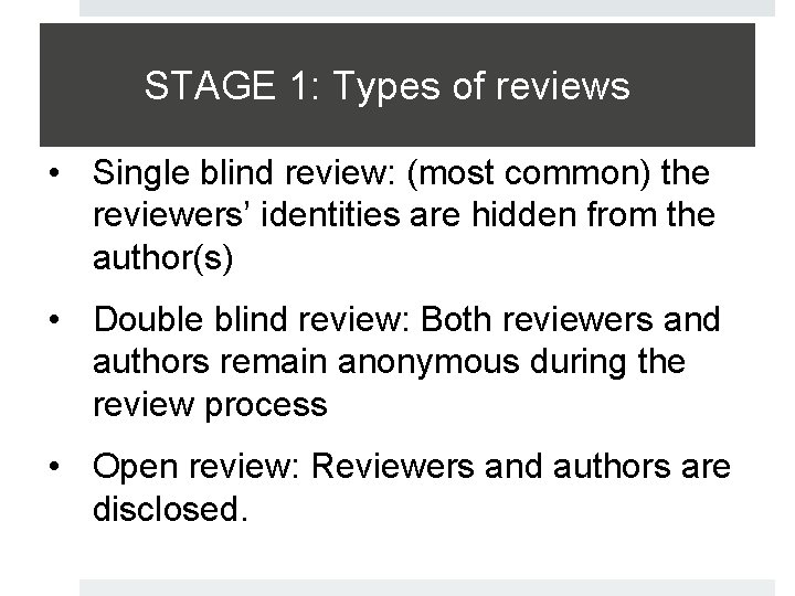 STAGE 1: Types of reviews • Single blind review: (most common) the reviewers’ identities