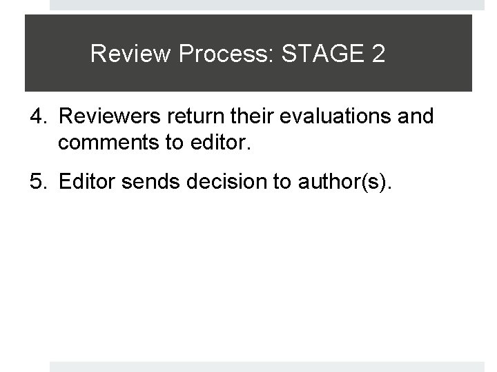 Review Process: STAGE 2 4. Reviewers return their evaluations and comments to editor. 5.