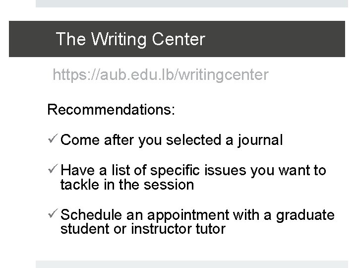 The Writing Center https: //aub. edu. lb/writingcenter Recommendations: ü Come after you selected a