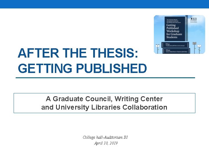 AFTER THESIS: GETTING PUBLISHED A Graduate Council, Writing Center and University Libraries Collaboration College