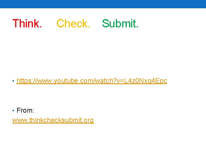 Think. Check. Submit. • https: //www. youtube. com/watch? v=L 4 z 0 Nxq 4