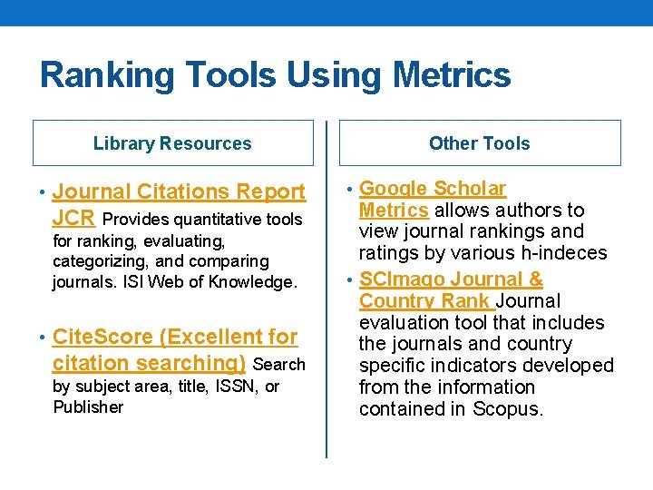 Ranking Tools Using Metrics Library Resources • Journal Citations Report JCR Provides quantitative tools