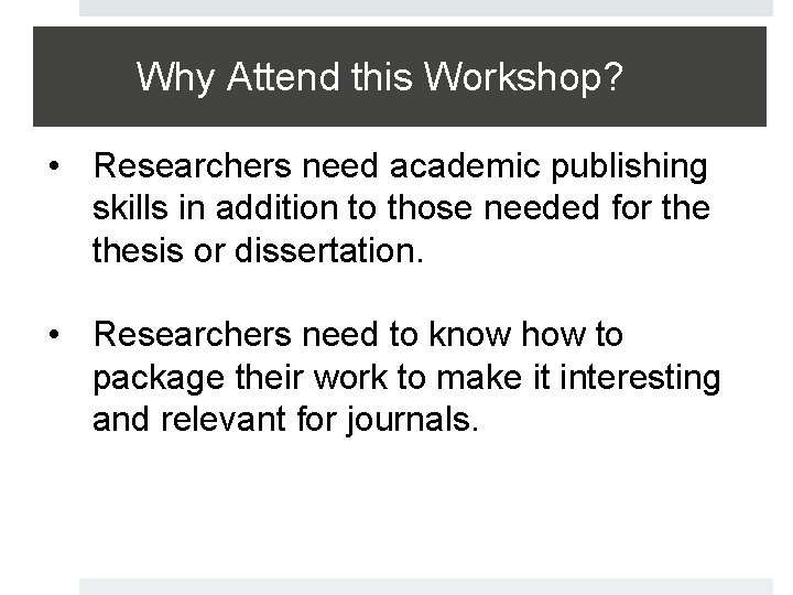 Why Attend this Workshop? • Researchers need academic publishing skills in addition to those