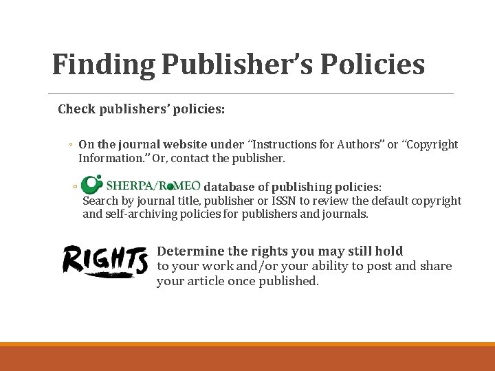 Finding Publisher’s Policies Check publishers’ policies: ◦ On the journal website under “Instructions for