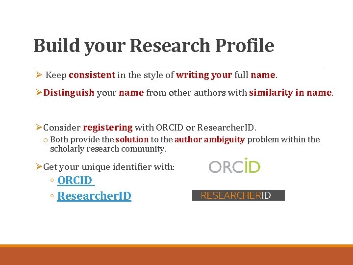 Build your Research Profile Ø Keep consistent in the style of writing your full