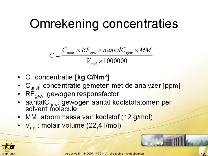 Omrekening concentraties • • C: concentratie [kg C/Nm³] Canal: concentratie gemeten met de analyzer