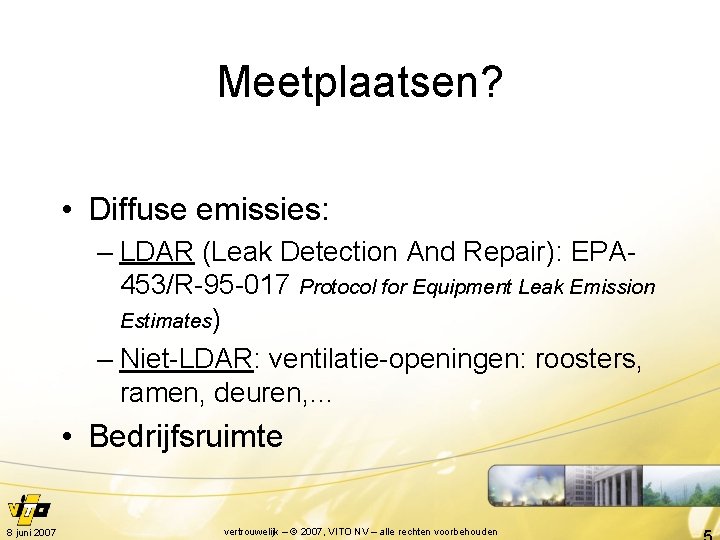 Meetplaatsen? • Diffuse emissies: – LDAR (Leak Detection And Repair): EPA 453/R-95 -017 Protocol