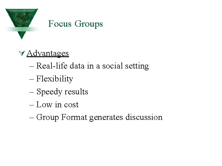 Focus Groups Ú Advantages – Real-life data in a social setting – Flexibility –