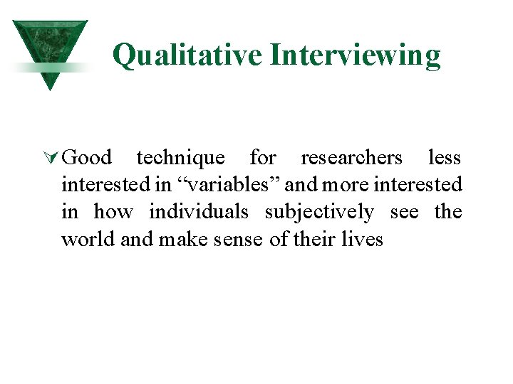 Qualitative Interviewing Ú Good technique for researchers less interested in “variables” and more interested