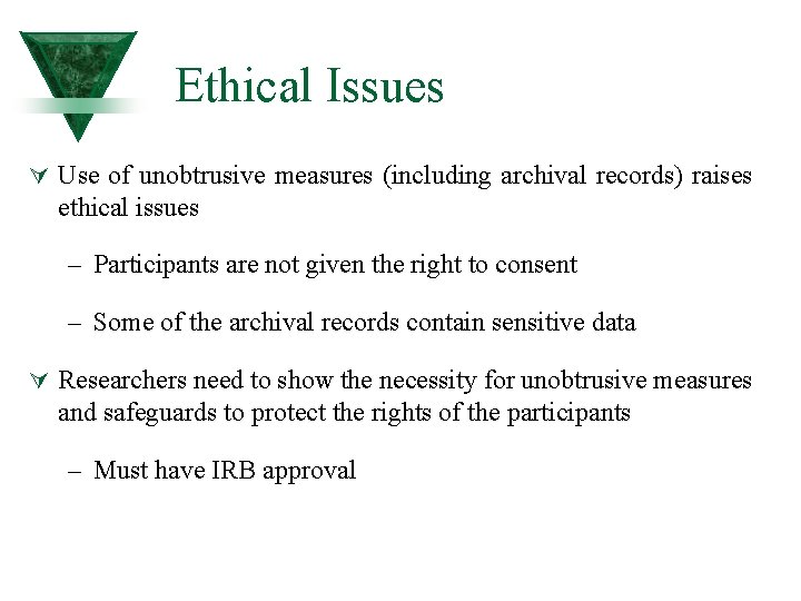 Ethical Issues Ú Use of unobtrusive measures (including archival records) raises ethical issues –