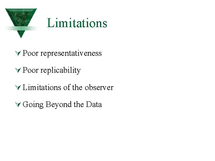 Limitations Ú Poor representativeness Ú Poor replicability Ú Limitations of the observer Ú Going
