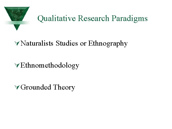 Qualitative Research Paradigms Ú Naturalists Studies or Ethnography Ú Ethnomethodology Ú Grounded Theory 
