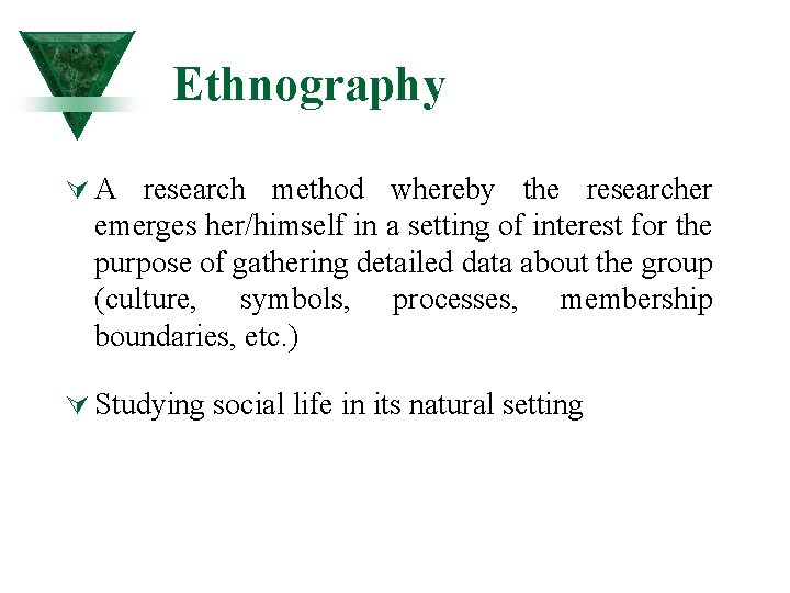 Ethnography Ú A research method whereby the researcher emerges her/himself in a setting of