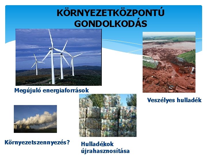KÖRNYEZETKÖZPONTÚ GONDOLKODÁS Megújuló energiaforrások Veszélyes hulladék Környezetszennyezés? Hulladékok 15 újrahasznosítása 