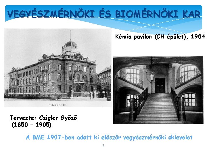 VEGYÉSZMÉRNÖKI ÉS BIOMÉRNÖKI KAR Kémia pavilon (CH épület), 1904 Tervezte: Czigler Győző (1850 –