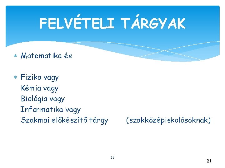 FELVÉTELI TÁRGYAK Matematika és Fizika vagy Kémia vagy Biológia vagy Informatika vagy Szakmai előkészítő