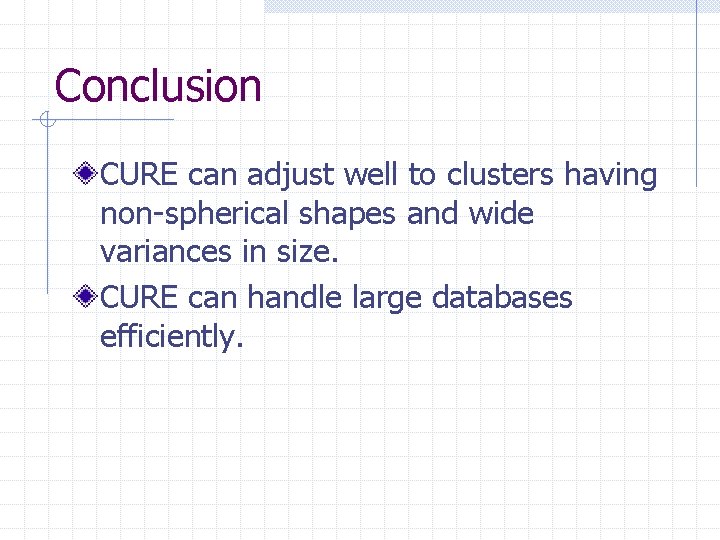 Conclusion CURE can adjust well to clusters having non-spherical shapes and wide variances in