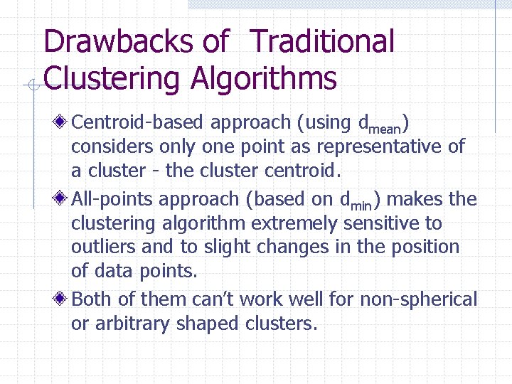 Drawbacks of Traditional Clustering Algorithms Centroid-based approach (using dmean) considers only one point as