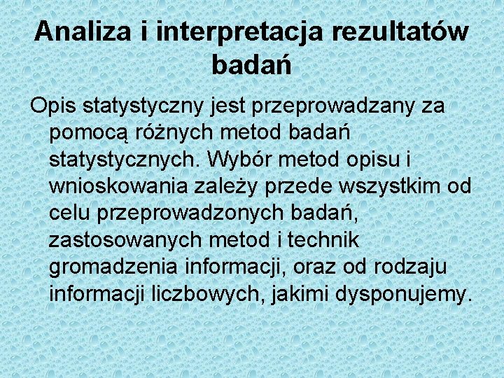 Analiza i interpretacja rezultatów badań Opis statystyczny jest przeprowadzany za pomocą różnych metod badań