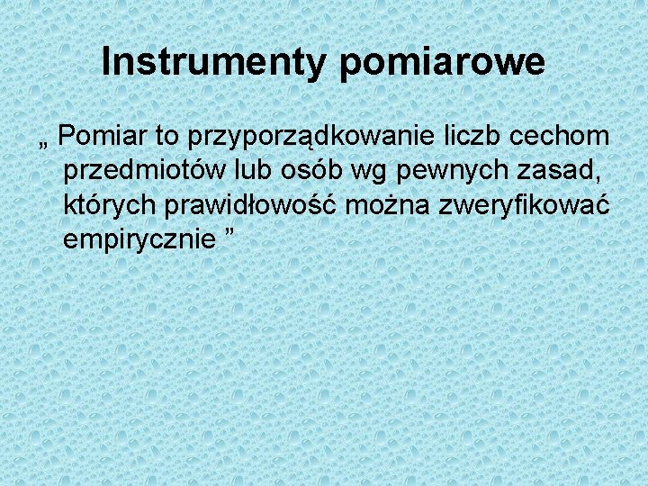 Instrumenty pomiarowe „ Pomiar to przyporządkowanie liczb cechom przedmiotów lub osób wg pewnych zasad,