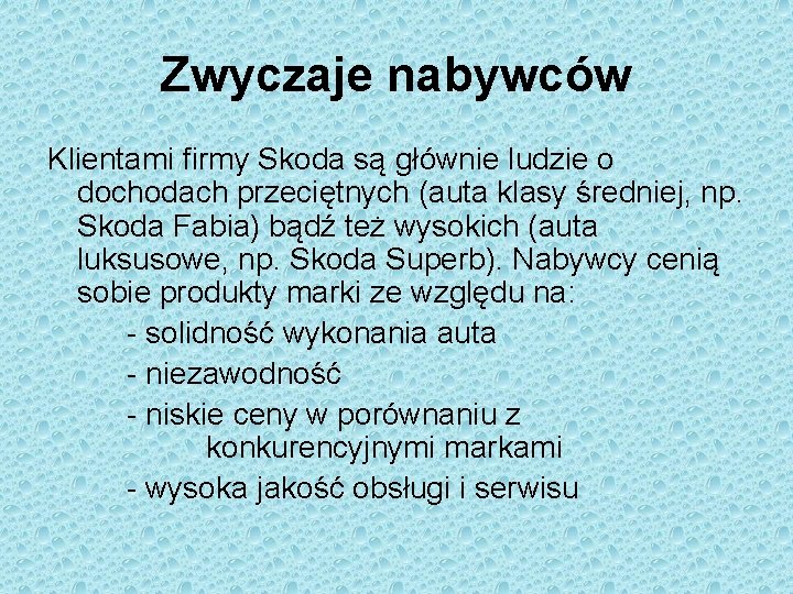 Zwyczaje nabywców Klientami firmy Skoda są głównie ludzie o dochodach przeciętnych (auta klasy średniej,