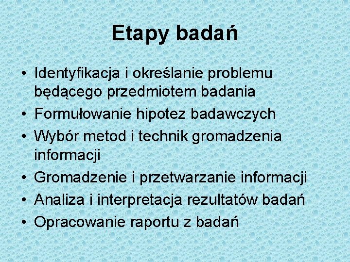 Etapy badań • Identyfikacja i określanie problemu będącego przedmiotem badania • Formułowanie hipotez badawczych