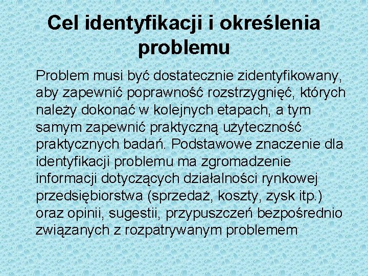 Cel identyfikacji i określenia problemu Problem musi być dostatecznie zidentyfikowany, aby zapewnić poprawność rozstrzygnięć,