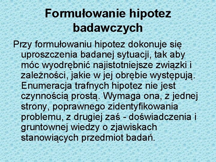 Formułowanie hipotez badawczych Przy formułowaniu hipotez dokonuje się uproszczenia badanej sytuacji, tak aby móc