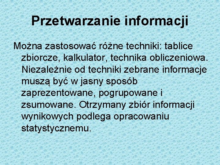 Przetwarzanie informacji Można zastosować różne techniki: tablice zbiorcze, kalkulator, technika obliczeniowa. Niezależnie od techniki