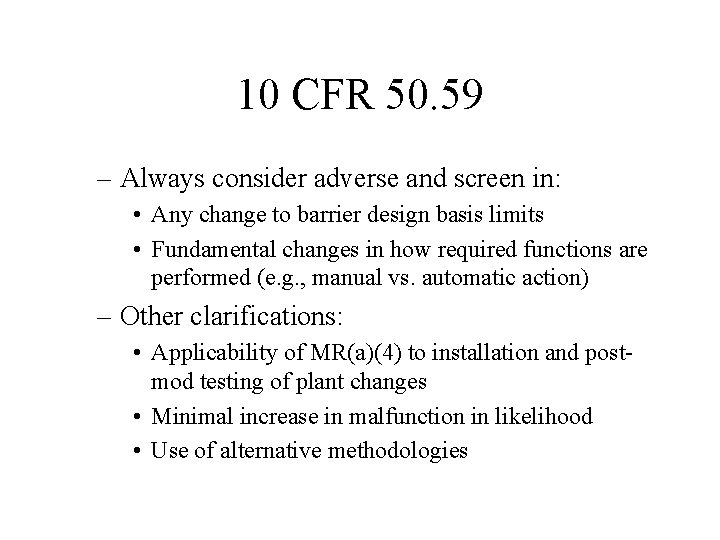 10 CFR 50. 59 – Always consider adverse and screen in: • Any change