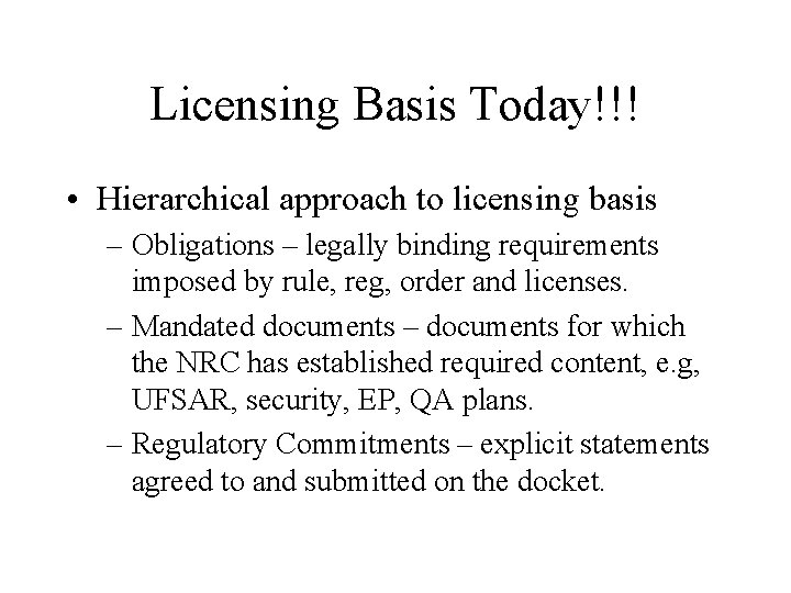 Licensing Basis Today!!! • Hierarchical approach to licensing basis – Obligations – legally binding