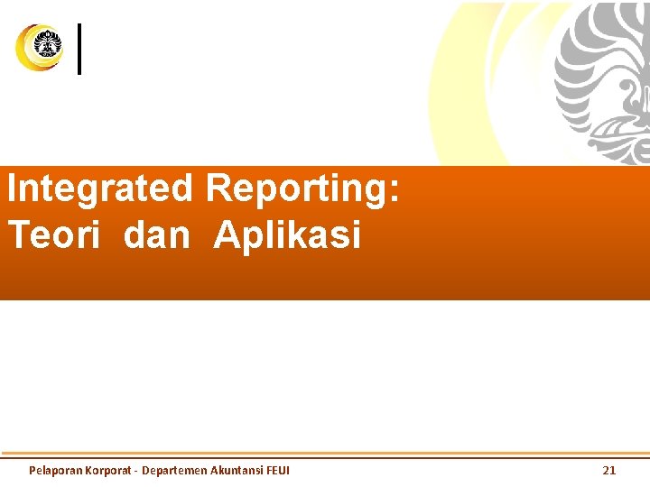 Integrated Reporting: Teori dan Aplikasi Pelaporan Korporat - Departemen Akuntansi FEUI 21 