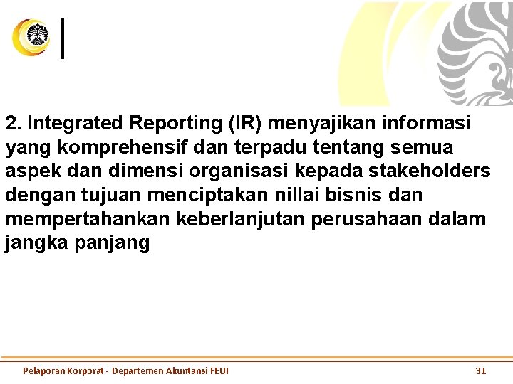 2. Integrated Reporting (IR) menyajikan informasi yang komprehensif dan terpadu tentang semua aspek dan