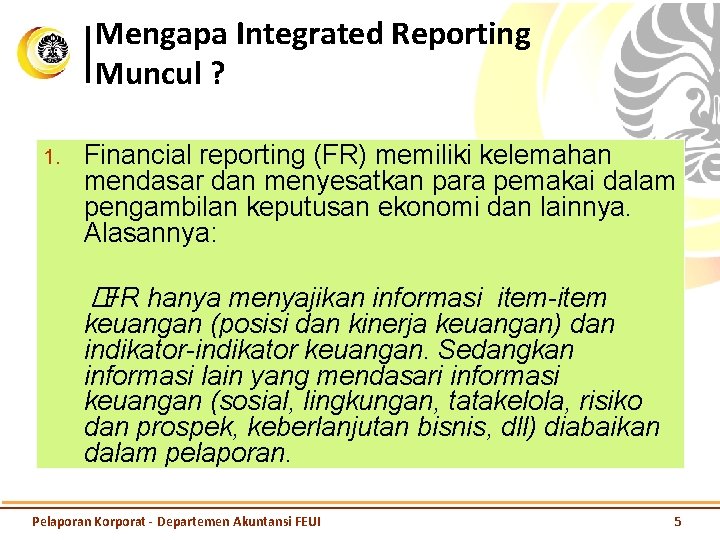 Mengapa Integrated Reporting Muncul ? 1. Financial reporting (FR) memiliki kelemahan mendasar dan menyesatkan