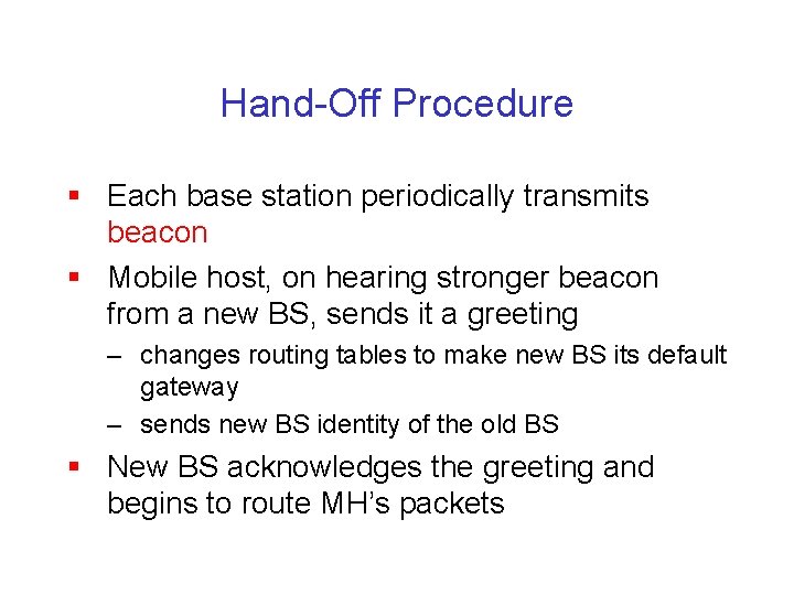 Hand-Off Procedure § Each base station periodically transmits beacon § Mobile host, on hearing